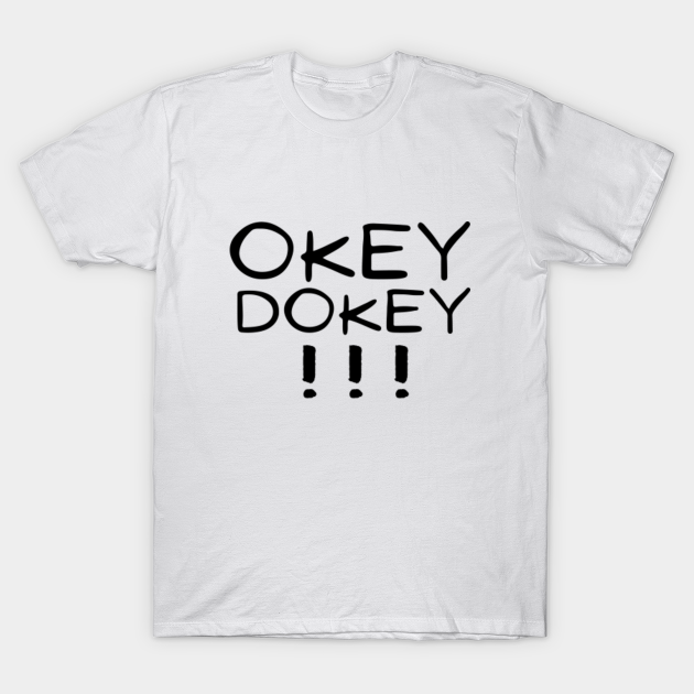 Okey Dokey!!! Okey TShirt TeePublic